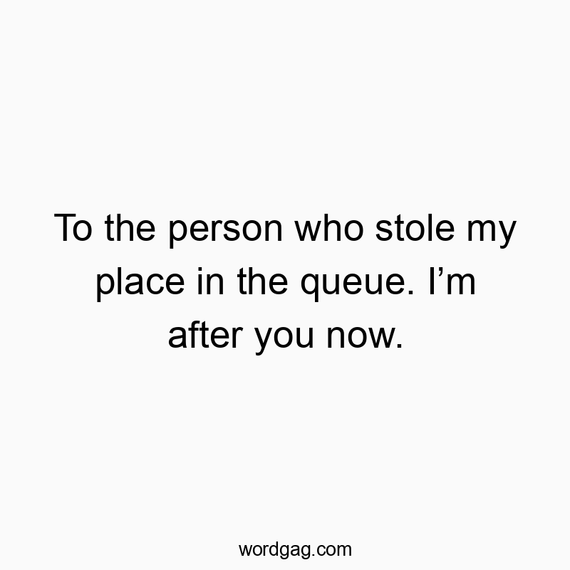 Witty quote about catching queue jumper, playful and humorously accusatory.