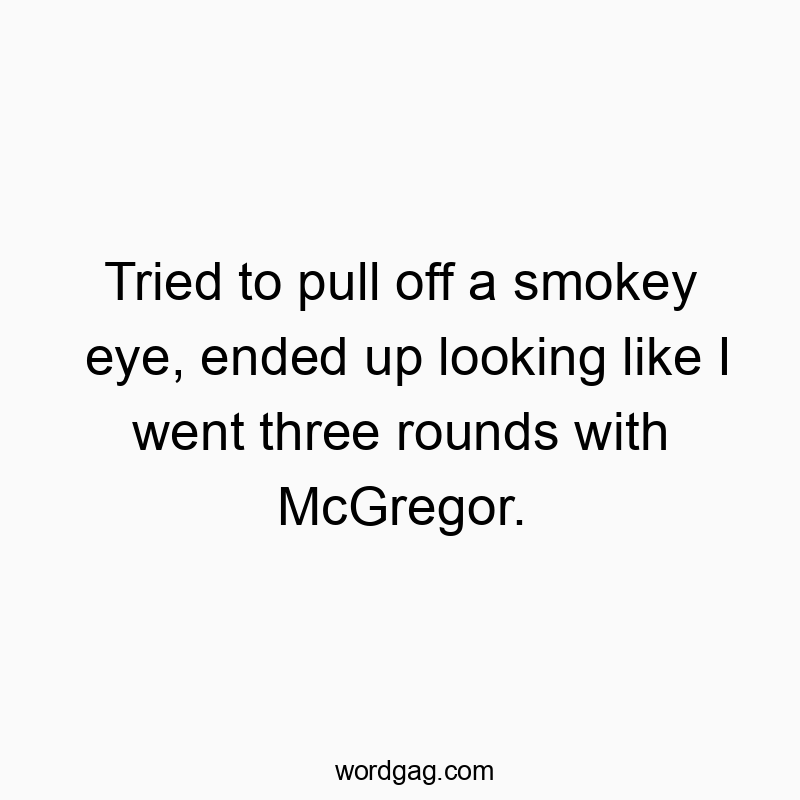 Tried to pull off a smokey eye, ended up looking like I went three rounds with McGregor.