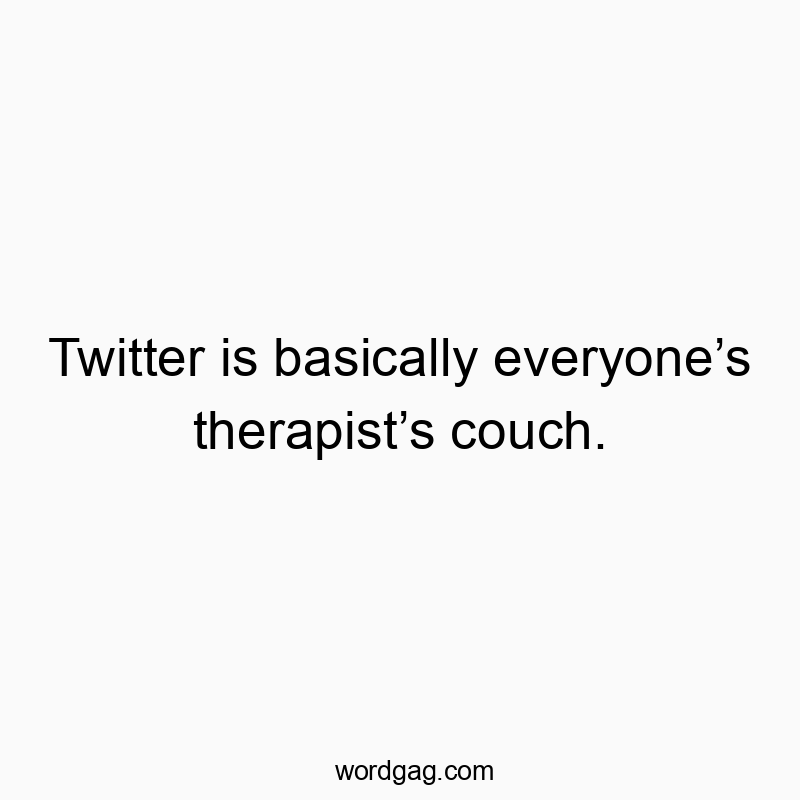 Humorous quip about social media, comparing Twitter to a therapist's couch.