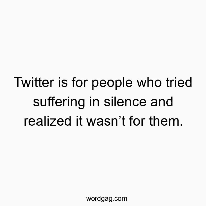 Witty quote about social media humorously comparing Twitter to public suffering.