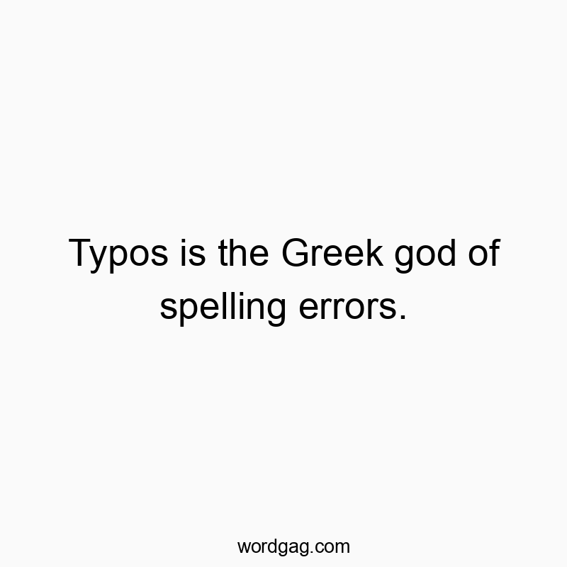 124 Funny God quotes - Typos is the Greek god of spelling errors.