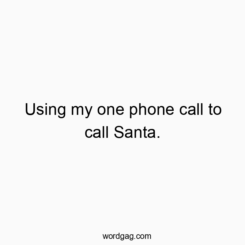 Using my one phone call to call Santa.