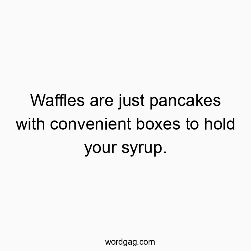 Funny pancake quotes - Waffles are just pancakes with convenient boxes to hold you…