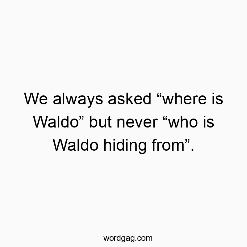 We always asked “where is Waldo” but never “who is Waldo hiding from”.