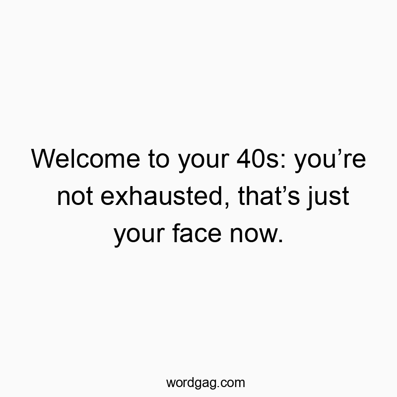 83 Funny face quotes - Welcome to your 40s: you’re not exhausted, that’s just your…