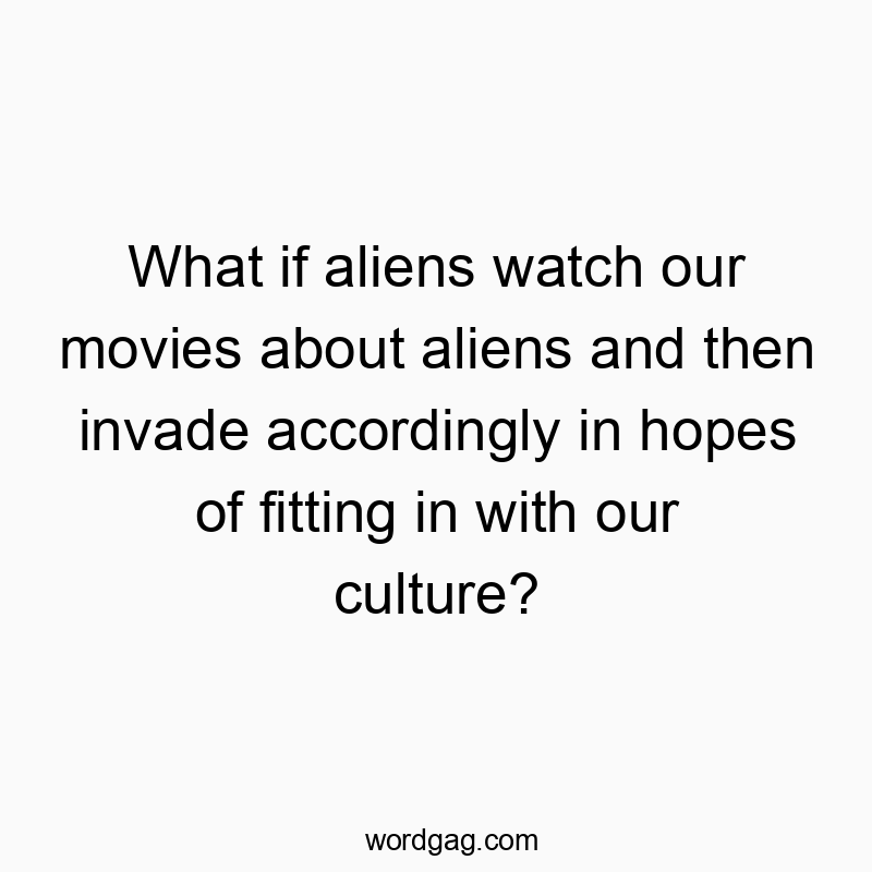 What if aliens watch our movies about aliens and then invad…