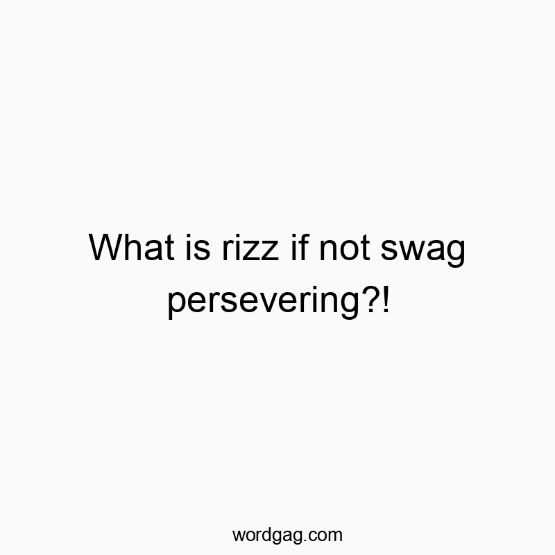 What is rizz if not swag persevering?!