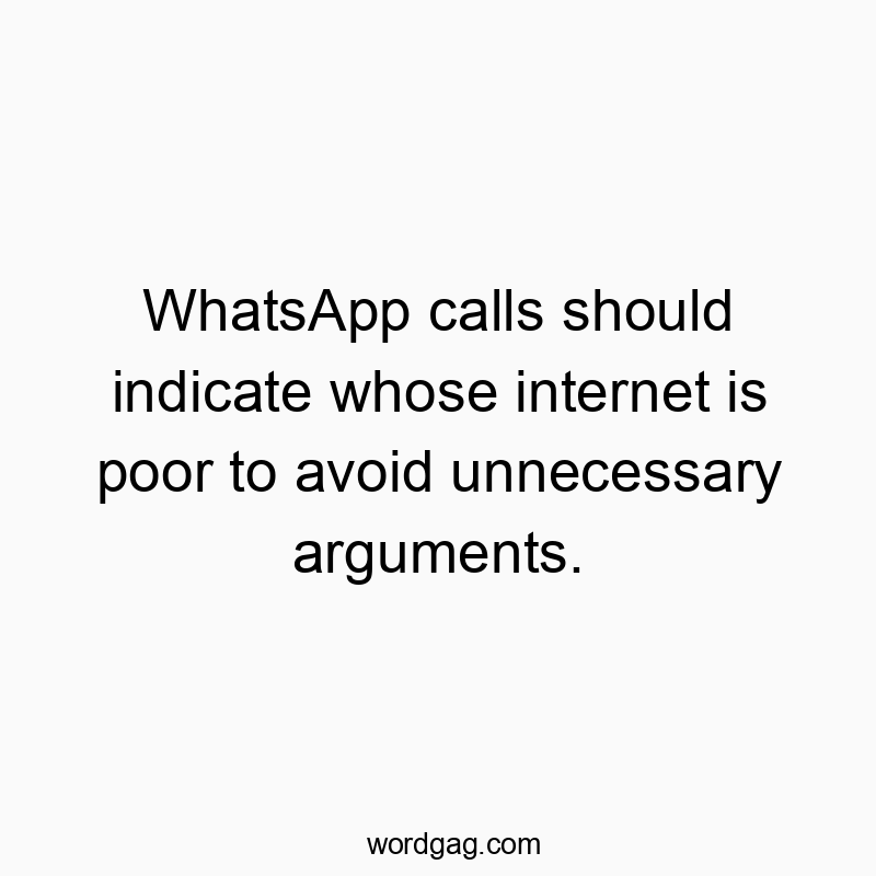 WhatsApp calls should indicate whose internet is poor to avoid unnecessary arguments.