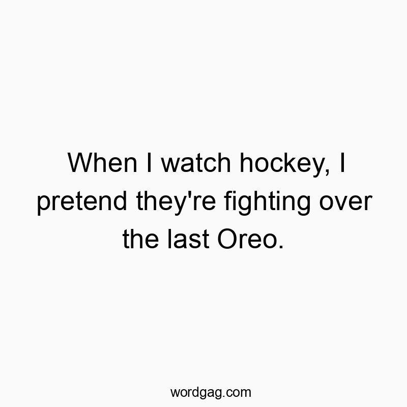 129 Funny last quotes - When I watch hockey, I pretend they’re fighting over…