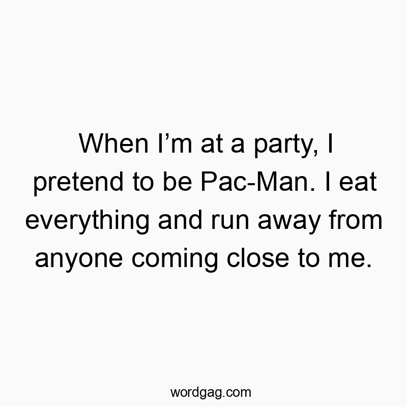 125 Funny party quotes - When I’m at a party, I pretend to be Pac-Man. I eat everyth…