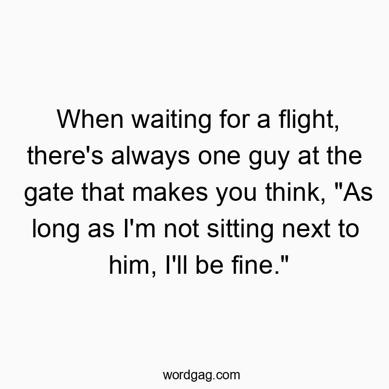 49 Funny fine quotes - When waiting for a flight, there’s always one guy at…