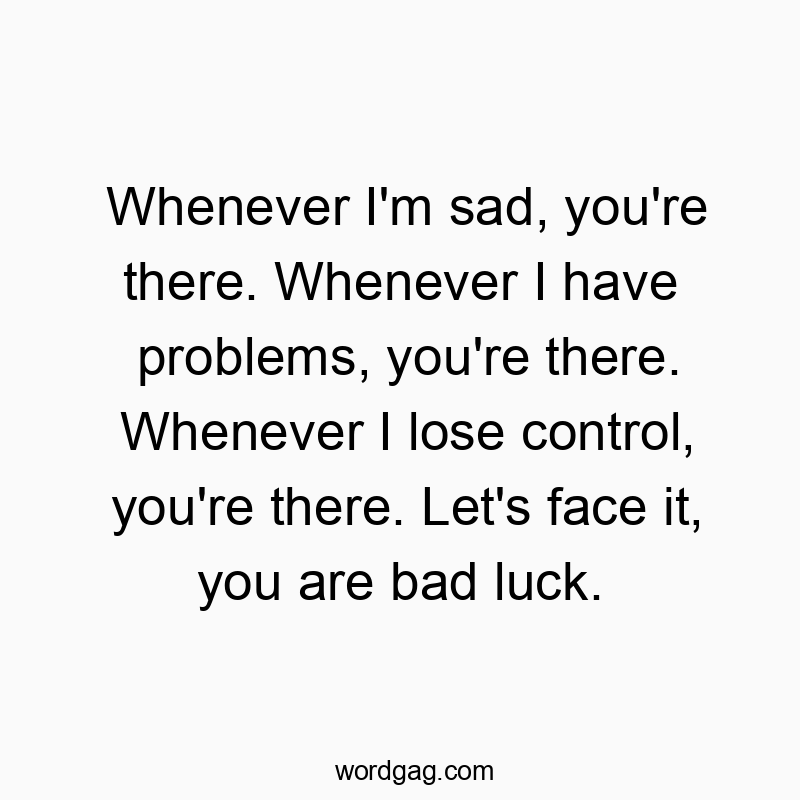 83 Funny face quotes - Whenever I’m sad, you’re there. Whenever I have…