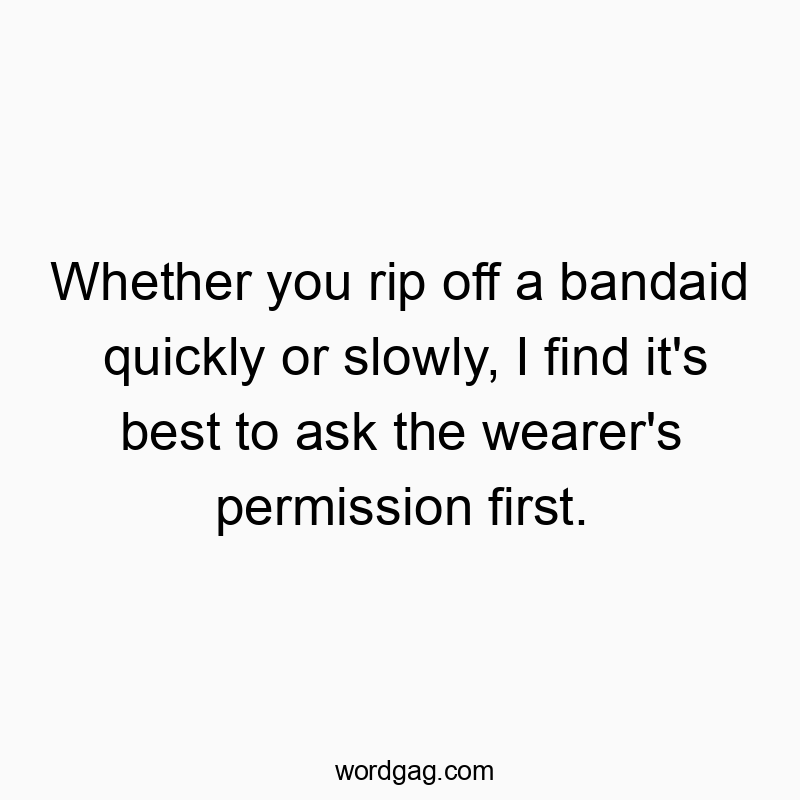 Whether you rip off a bandaid quickly or slowly, I find it&…