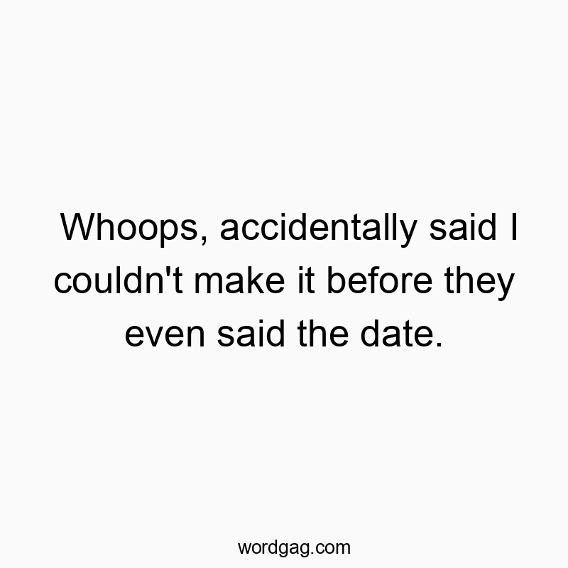 Whoops, accidentally said I couldn’t make it before they even said the date.