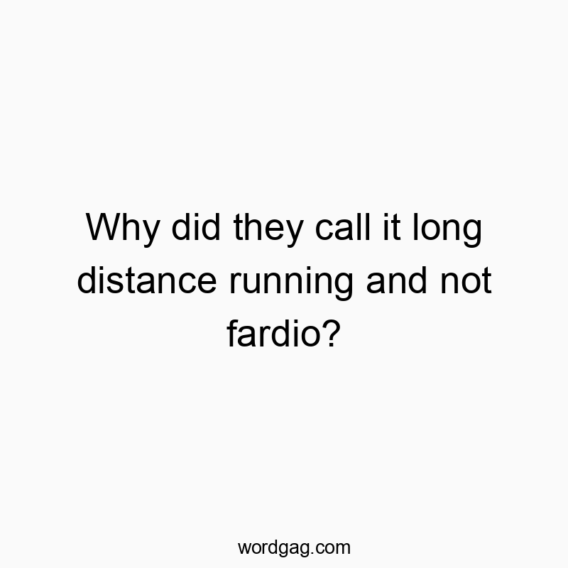 Why did they call it long distance running and not fardio?