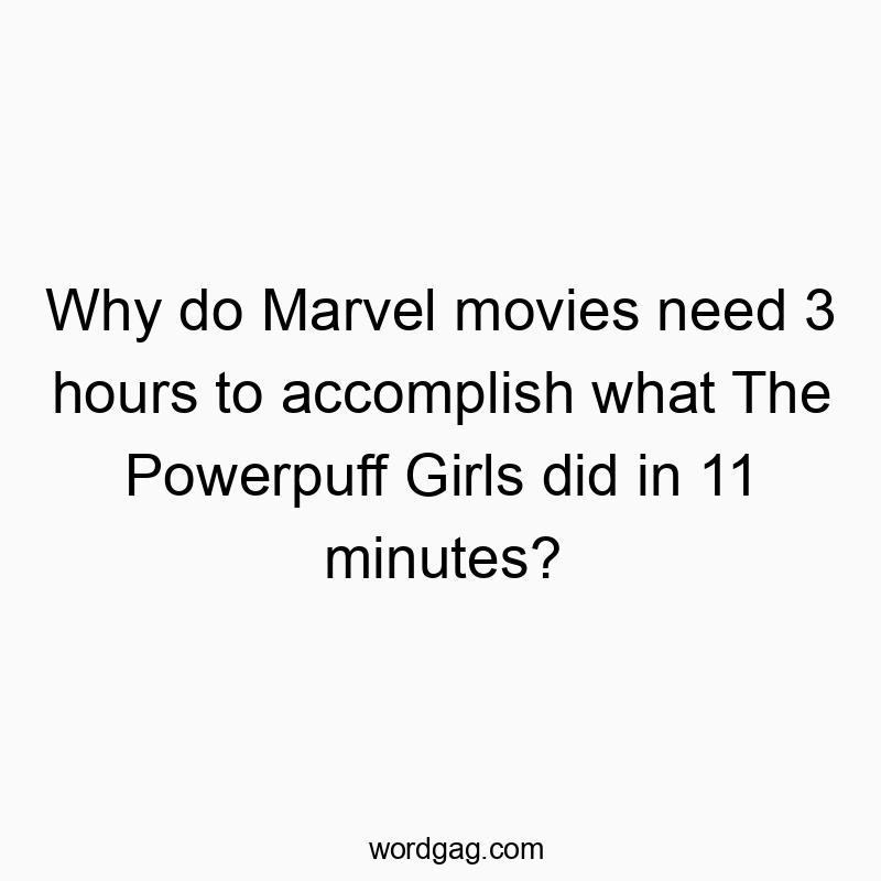 Funny powerpuff quotes - Why do Marvel movies need 3 hours to accomplish what The Powerpuff Girls did in 11 minutes?