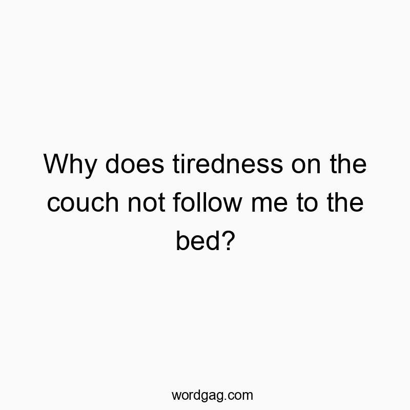 Why does tiredness on the couch not follow me to the bed?