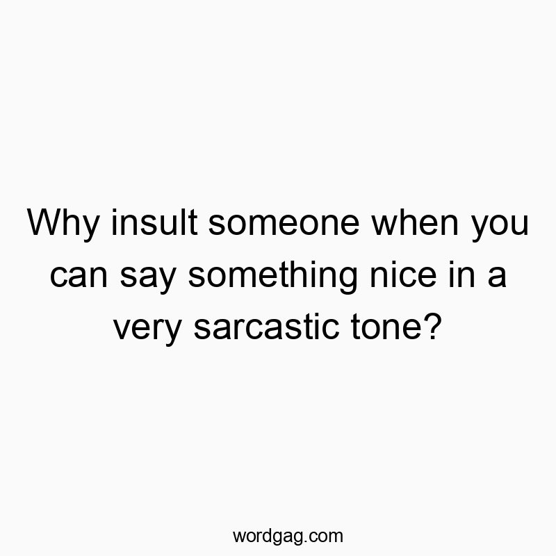 Why insult someone when you can say something nice in a ver…