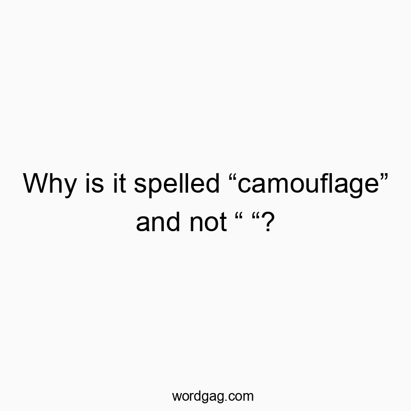 Why is it spelled “camouflage” and not “ “?