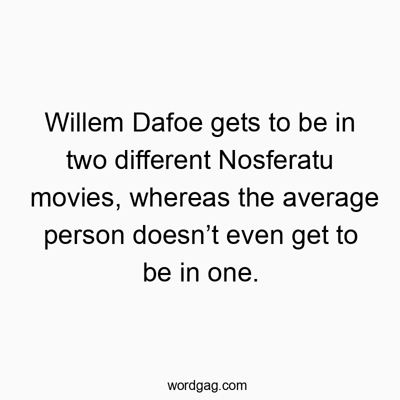 Funny Nosferatu quotes - Willem Dafoe gets to be in two different Nosferatu movies,β¦
