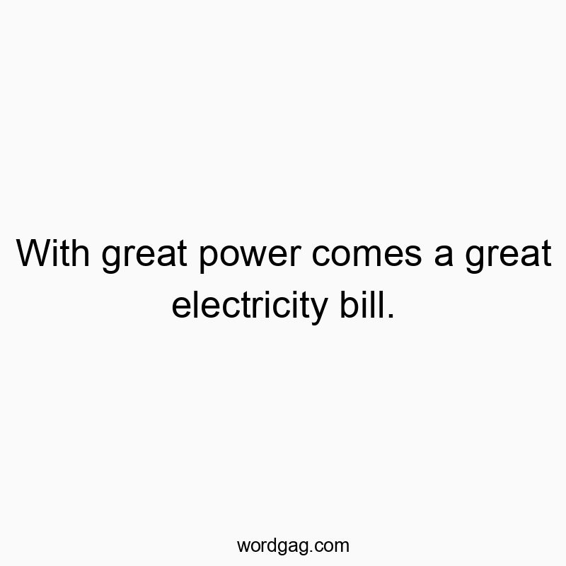 Funny electricity quotes - With great power comes a great electricity bill.