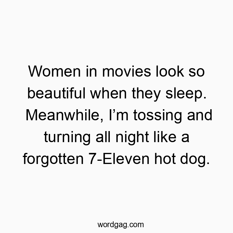 216 Funny comparison quotes - Women in movies look so beautiful when they sleep. Meanwhil…
