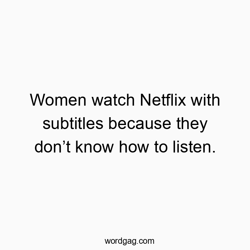 Funny subtitle quotes - Women watch Netflix with subtitles because they don’t know…