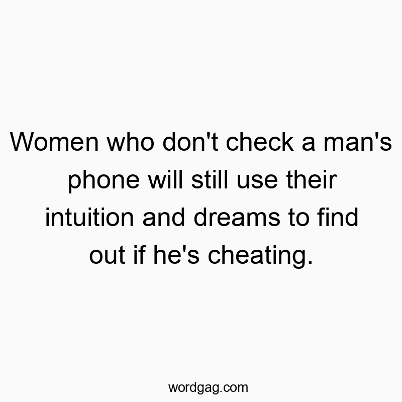 Women who don’t check a man’s phone will still…