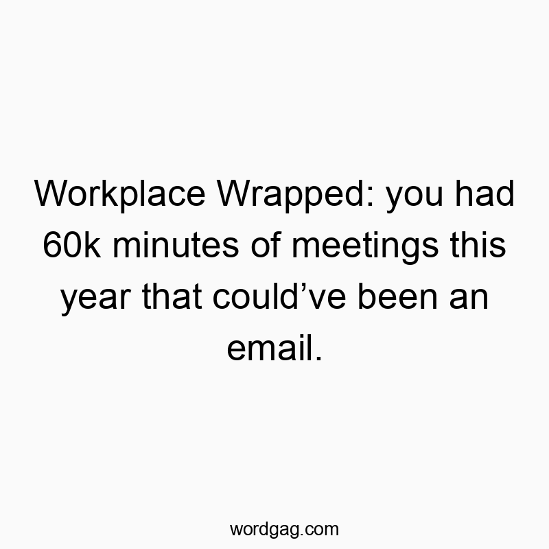 Clever workplace humor about excessive meetings, highlighting how many could have been emails.