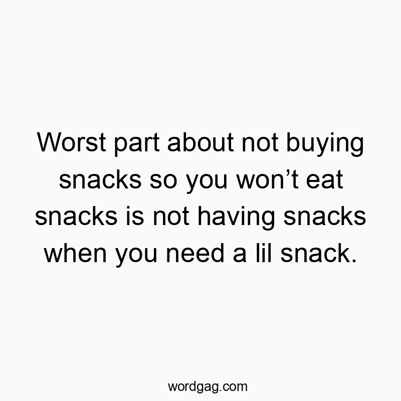 143 Funny snack quotes - Worst part about not buying snacks so you won’t eat snacks…