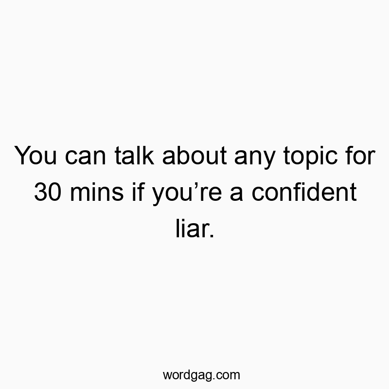 298 Funny conversation quotes - You can talk about any topic for 30 mins if you’re a confid…