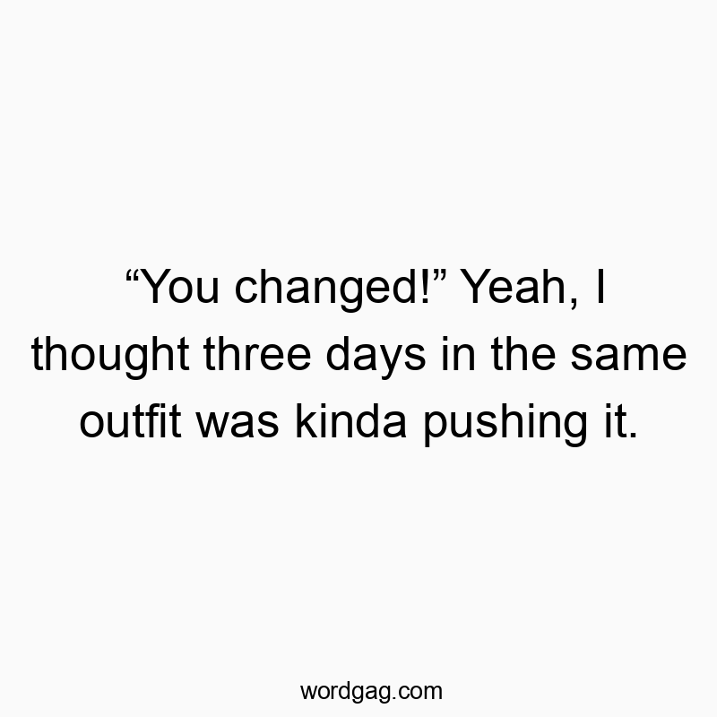 Witty text about changing outfits after three days of the same look, humorous and playful.