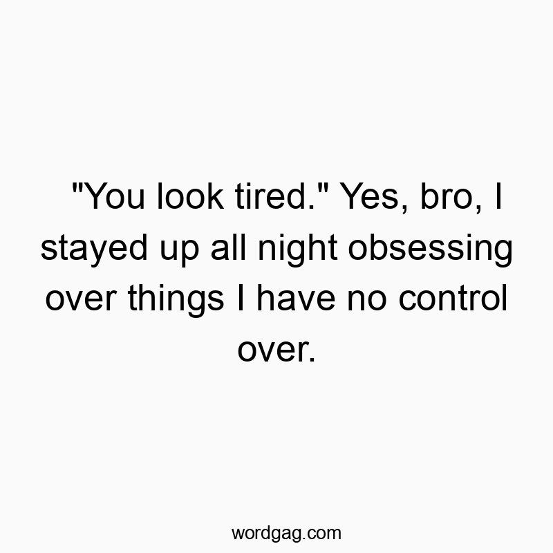 229 Funny things quotes - “You look tired.” Yes, bro, I stayed up all nig…