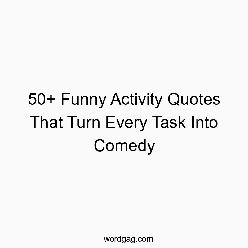 50+ Funny Activity Quotes That Turn Every Task Into Comedy
