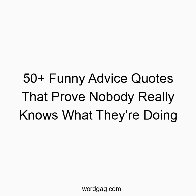 50+ Funny Advice Quotes That Prove Nobody Really Knows What They’re Doing