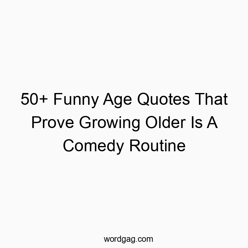 50+ Funny Age Quotes That Prove Growing Older Is A Comedy Routine