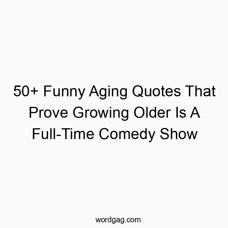 50+ Funny Aging Quotes That Prove Growing Older Is A Full-Time Comedy Show