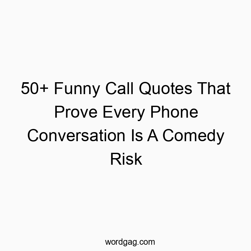 50+ Funny Call Quotes That Prove Every Phone Conversation Is A Comedy Risk