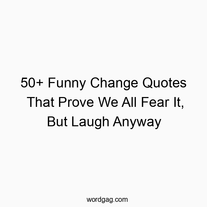 50+ Funny Change Quotes That Prove We All Fear It, But Laugh Anyway