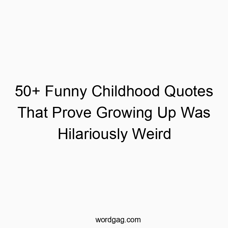 50+ Funny Childhood Quotes That Prove Growing Up Was Hilariously Weird