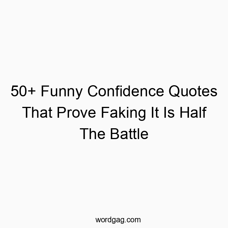 50+ Funny Confidence Quotes That Prove Faking It Is Half The Battle