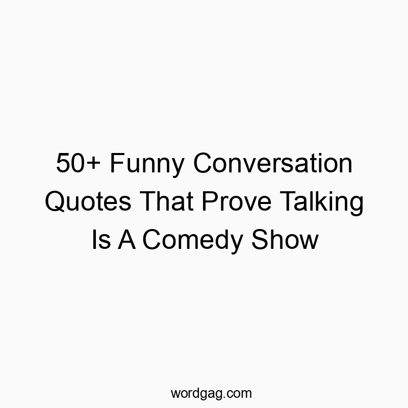 50+ Funny Conversation Quotes That Prove Talking Is A Comedy Show