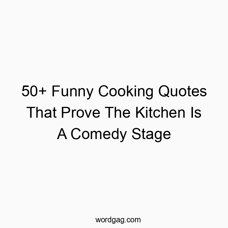 50+ Funny Cooking Quotes That Prove The Kitchen Is A Comedy Stage
