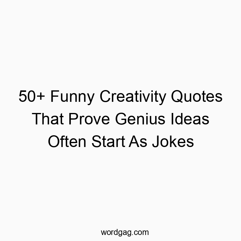50+ Funny Creativity Quotes That Prove Genius Ideas Often Start As Jokes