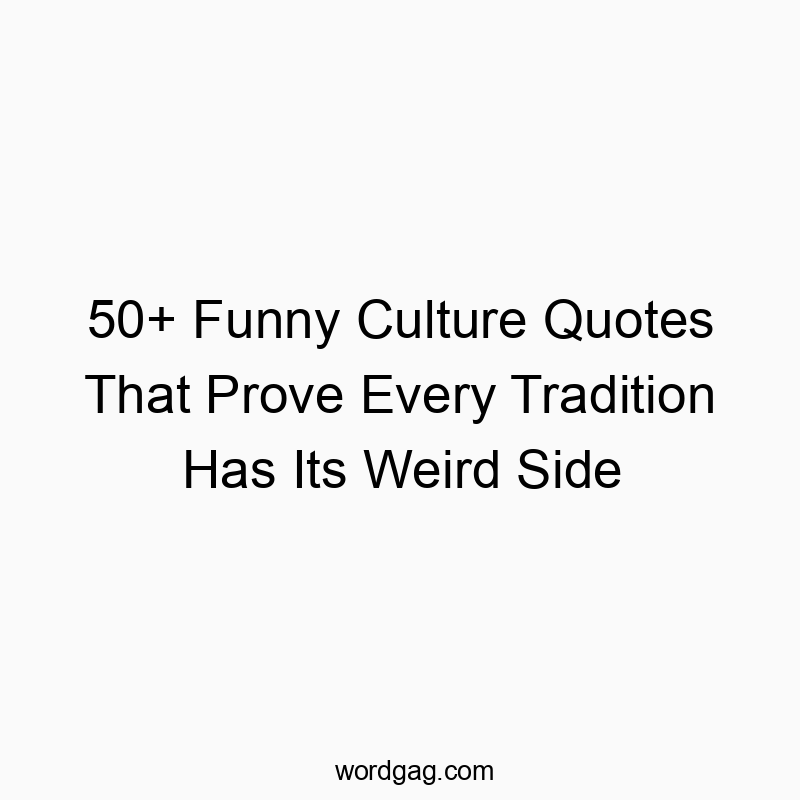 50+ Funny Culture Quotes That Prove Every Tradition Has Its Weird Side
