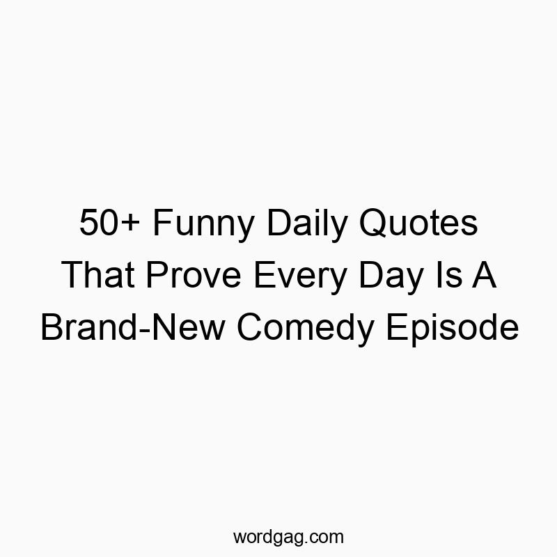 50+ Funny Daily Quotes That Prove Every Day Is A Brand-New Comedy Episode