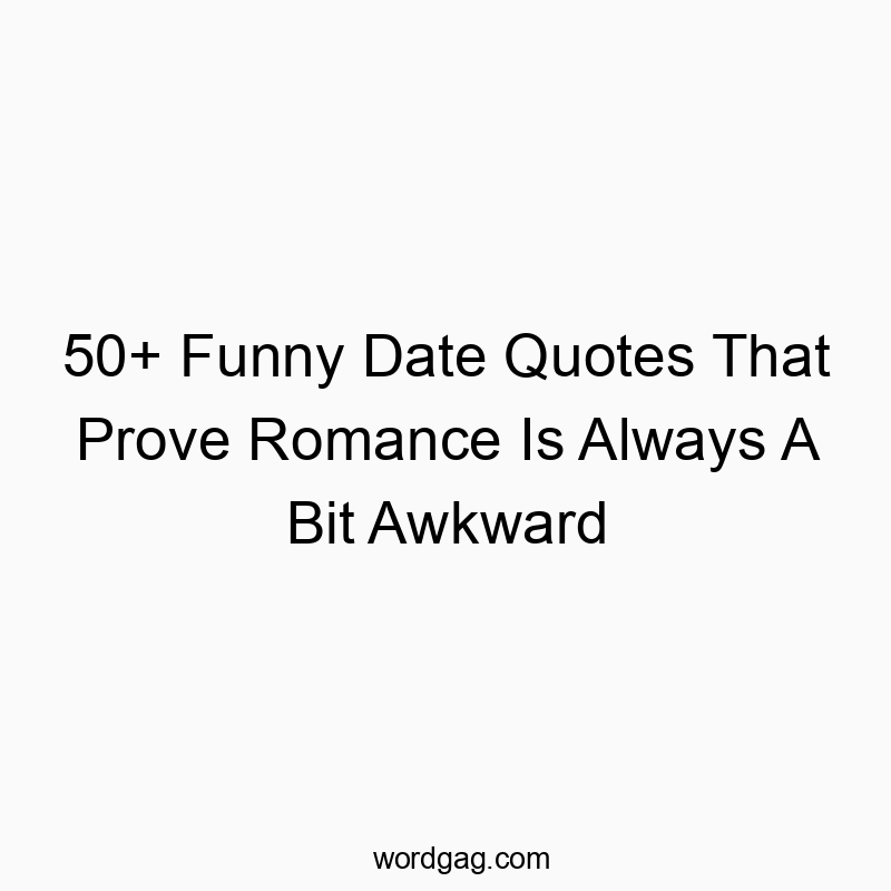 50+ Funny Date Quotes That Prove Romance Is Always A Bit Awkward