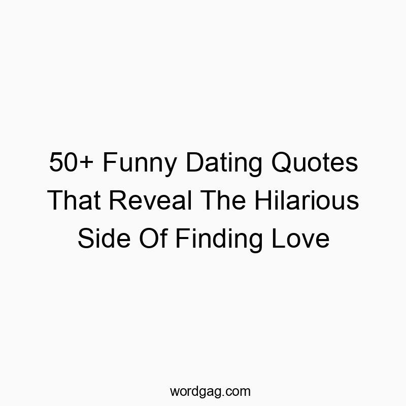 50+ Funny Dating Quotes That Reveal The Hilarious Side Of Finding Love