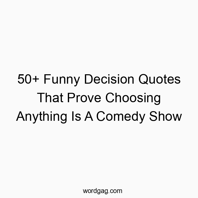 50+ Funny Decision Quotes That Prove Choosing Anything Is A Comedy Show