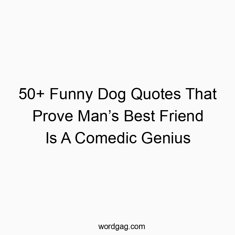 50+ Funny Dog Quotes That Prove Man’s Best Friend Is A Comedic Genius